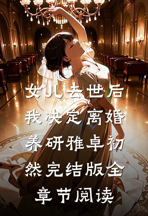 《女儿去世后，我决定离婚》养研雅卓初然完结版全章节阅读