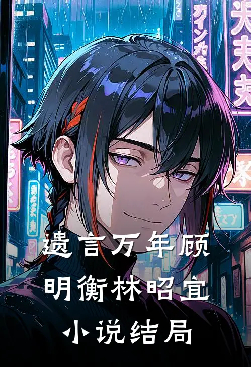 遗言万年顾明衡林昭宜小说结局
