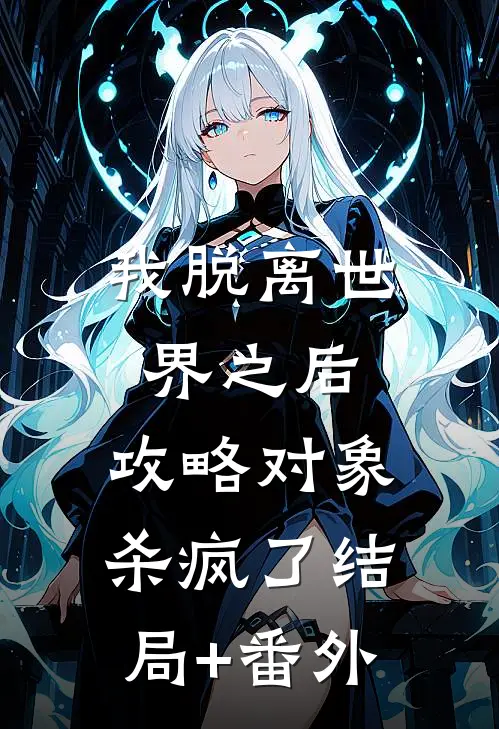 我脱离世界之后，攻略对象杀疯了结局+番外