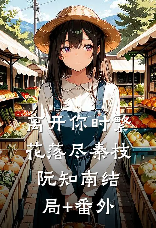 离开你时繁花落尽秦枝阮知南结局+番外