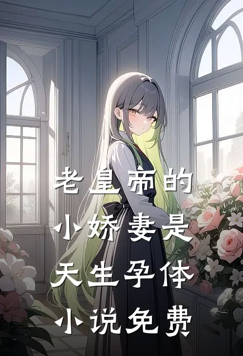 老皇帝的小娇妻是天生孕体小说免费