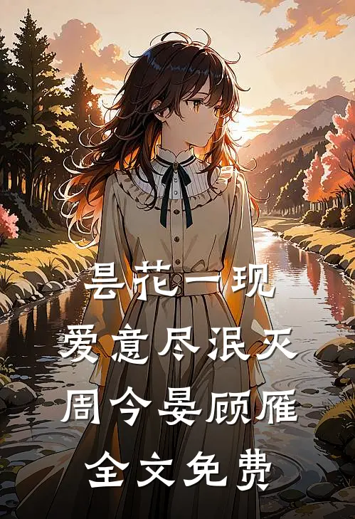 昙花一现，爱意尽泯灭周今晏顾雁全文免费