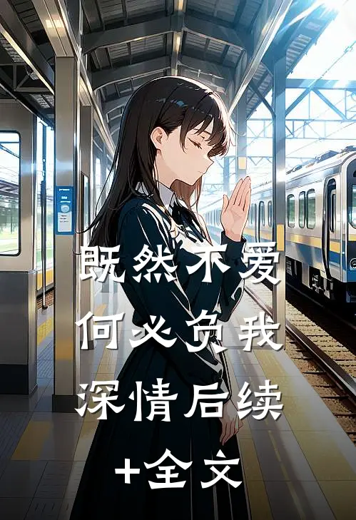 既然不爱，何必负我深情后续+全文
