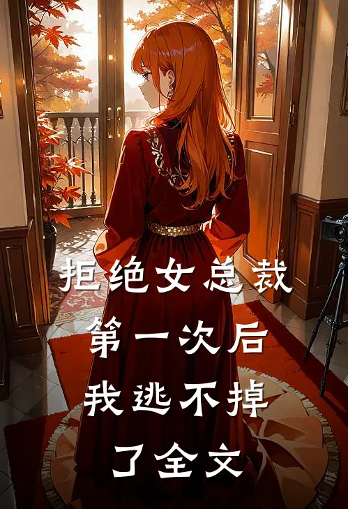 拒绝女总裁第一次后，我逃不掉了全文