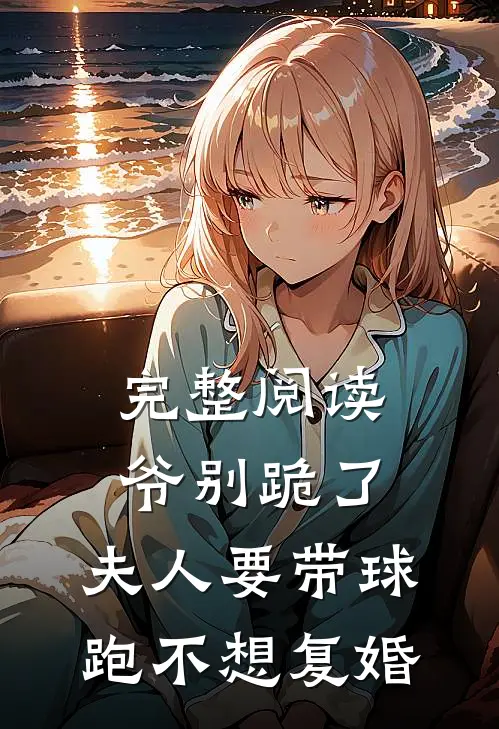 完整阅读爷别跪了，夫人要带球跑不想复婚