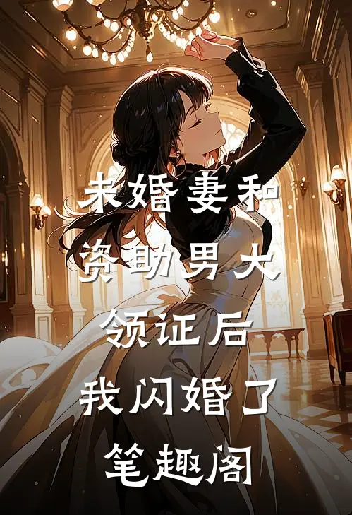 未婚妻和资助男大领证后，我闪婚了笔趣阁