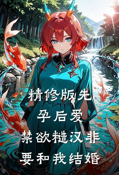 精修版先孕后爱：禁欲糙汉非要和我结婚