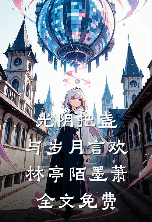 光阴把盏，与岁月言欢林亭陌墨萧全文免费