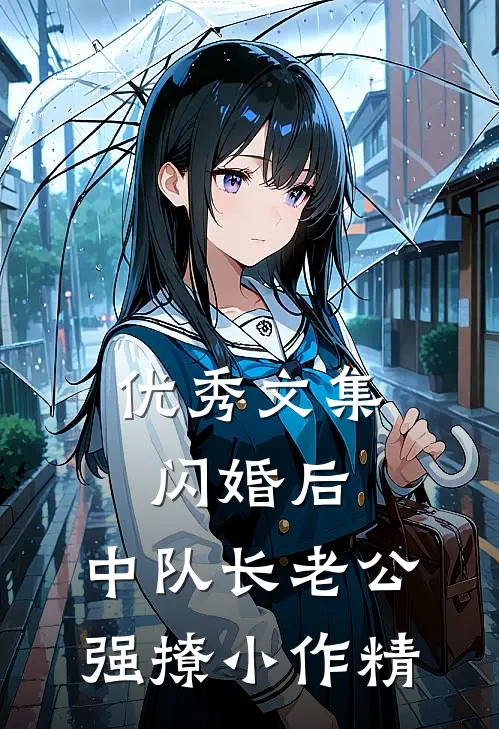 优秀文集闪婚后，中队长老公强撩小作精