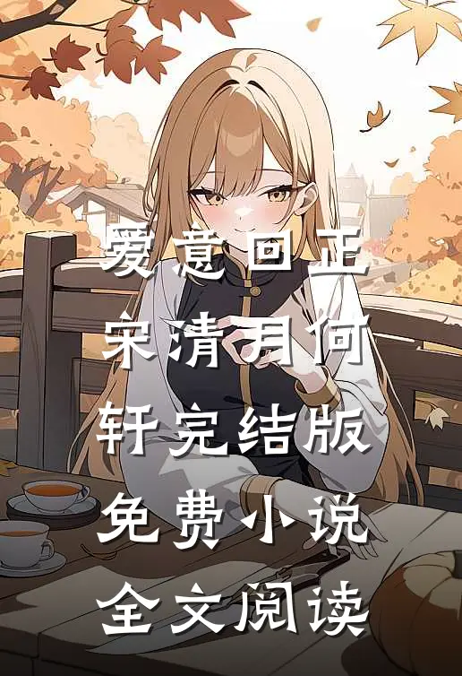 爱意回正宋清月何轩完结版免费小说全文阅读