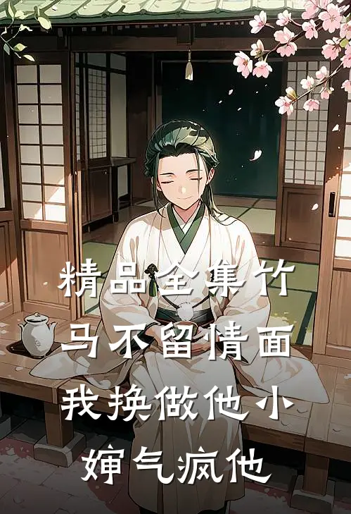 精品全集竹马不留情面，我换做他小婶气疯他