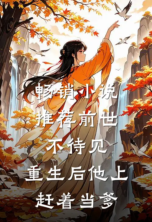 畅销小说推荐前世不待见，重生后他上赶着当爹