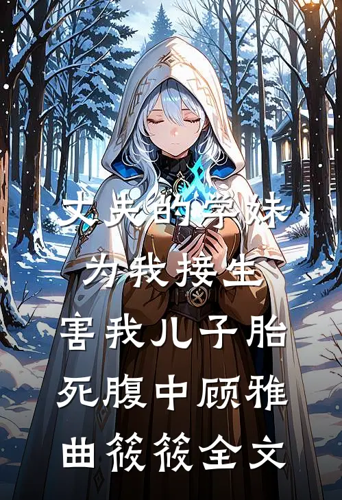 丈夫的学妹为我接生，害我儿子胎死腹中顾雅曲筱筱全文