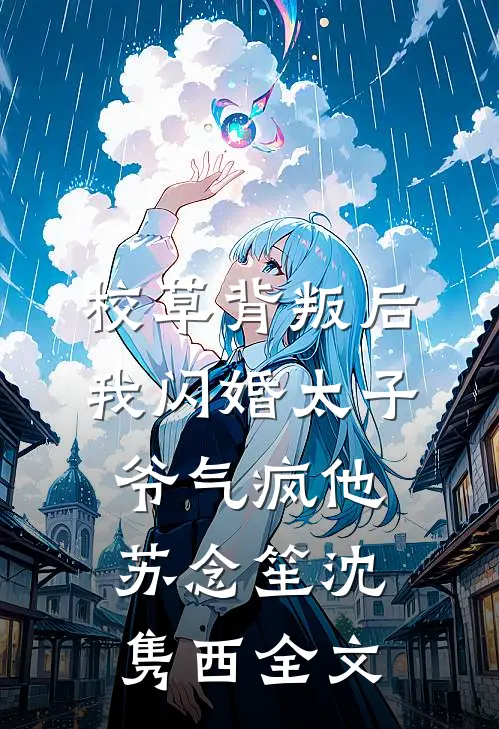 校草背叛后，我闪婚太子爷气疯他苏念笙沈隽西全文