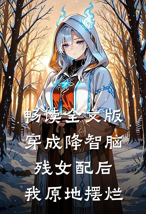 畅读全文版穿成降智脑残女配后，我原地摆烂