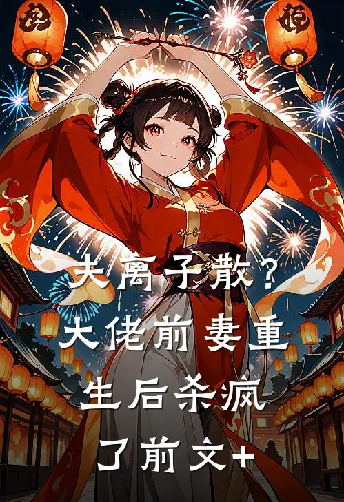 夫离子散？大佬前妻重生后杀疯了前文+