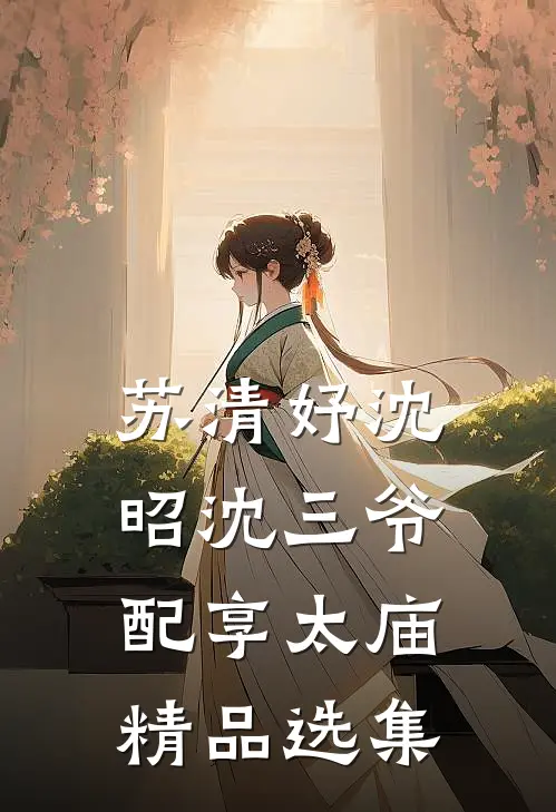 苏清妤沈昭沈三爷配享太庙精品选集
