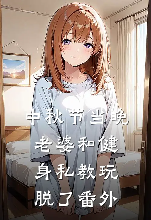 中秋节当晚，老婆和健身私教玩脱了 番外