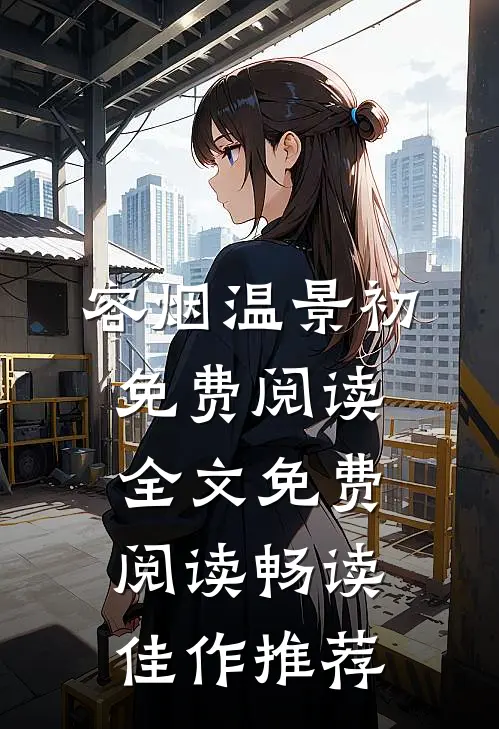 容烟温景初免费阅读全文免费阅读畅读佳作推荐