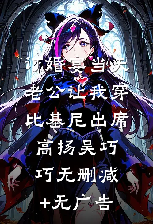 订婚宴当天，老公让我穿比基尼出席高扬吴巧巧无删减+无广告