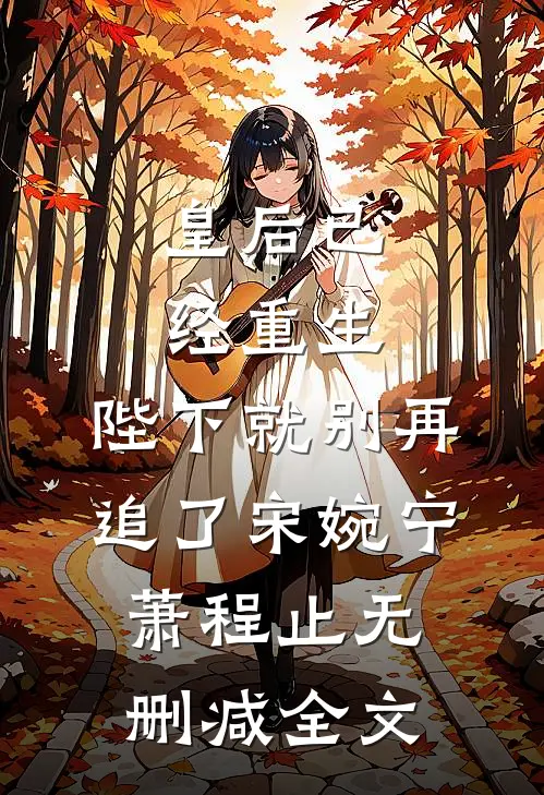 皇后已经重生，陛下就别再追了宋婉宁萧程止无删减全文