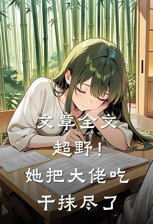 文章全文超野！她把大佬吃干抹尽了