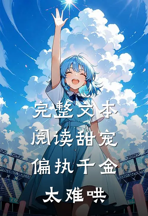 完整文本阅读甜宠：偏执千金太难哄