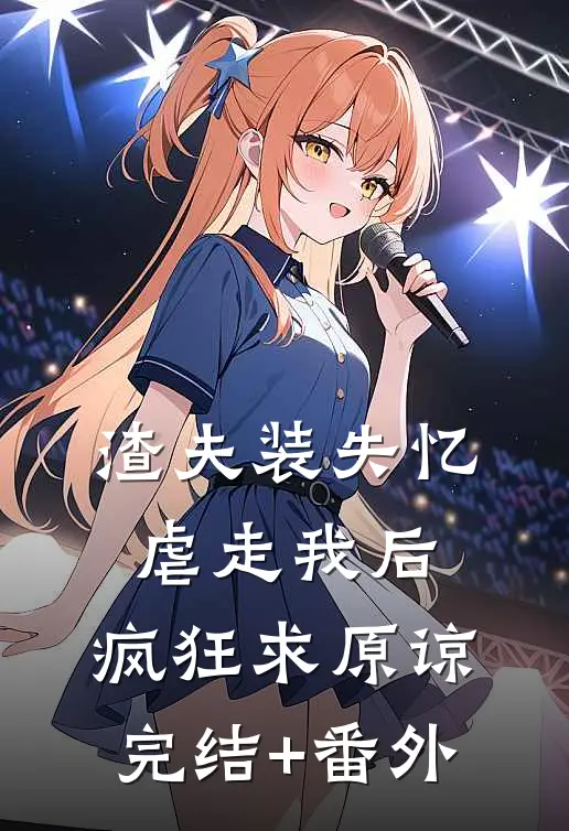 渣夫装失忆虐走我后，疯狂求原谅完结+番外