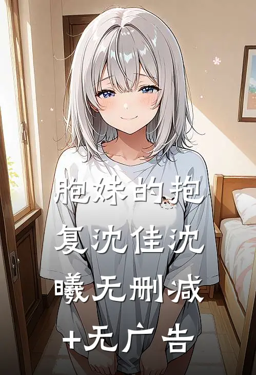 胞妹的抱复沈佳沈曦无删减+无广告