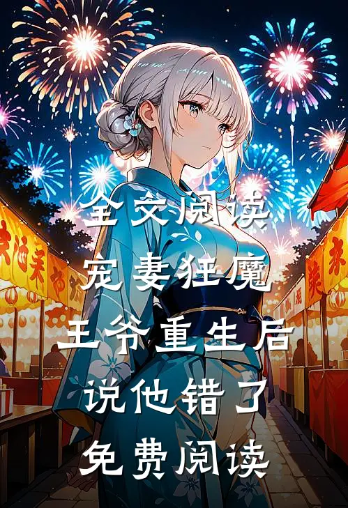全文阅读宠妻狂魔:王爷重生后说他错了免费阅读