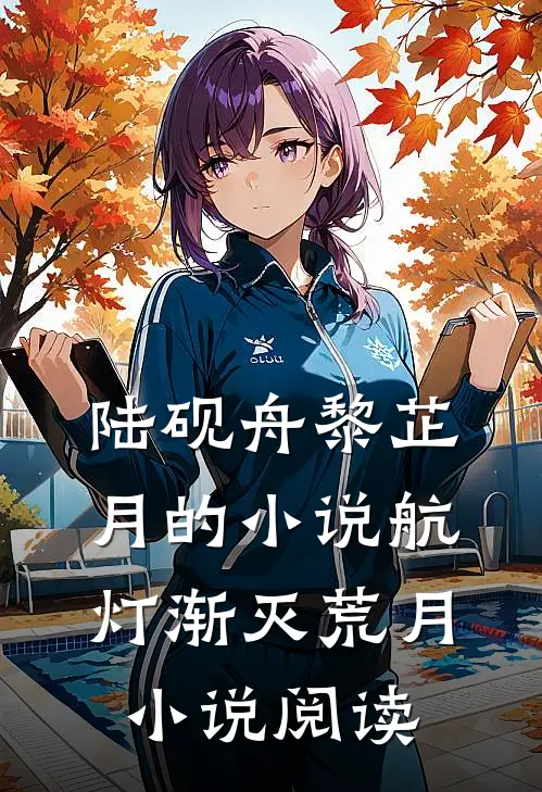 陆砚舟黎芷月的小说航灯渐灭荒月小说阅读