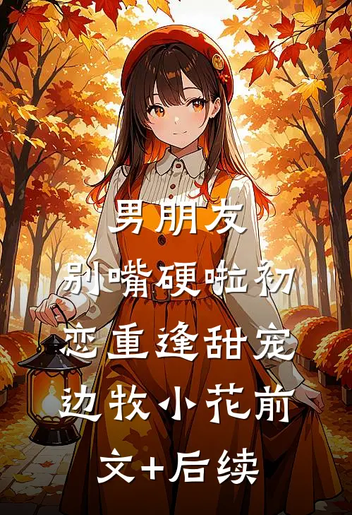 男朋友，别嘴硬啦-初恋重逢 甜宠边牧小花前文+后续