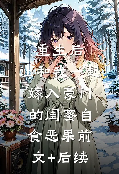重生后，让和我一起嫁入豪门的闺蜜自食恶果前文+后续