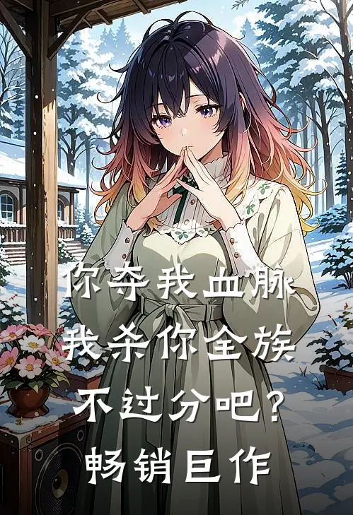 你夺我血脉，我杀你全族不过分吧？畅销巨作