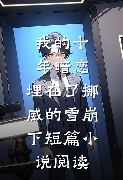 我的十年暗恋，埋在了挪威的雪崩下短篇小说阅读
