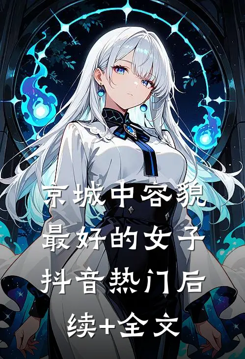 京城中容貌最好的女子抖音热门后续+全文