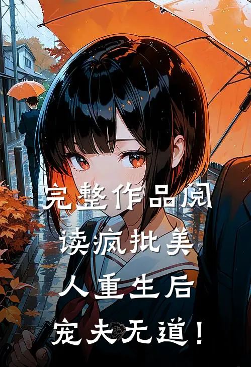 完整作品阅读疯批美人重生后，宠夫无道！
