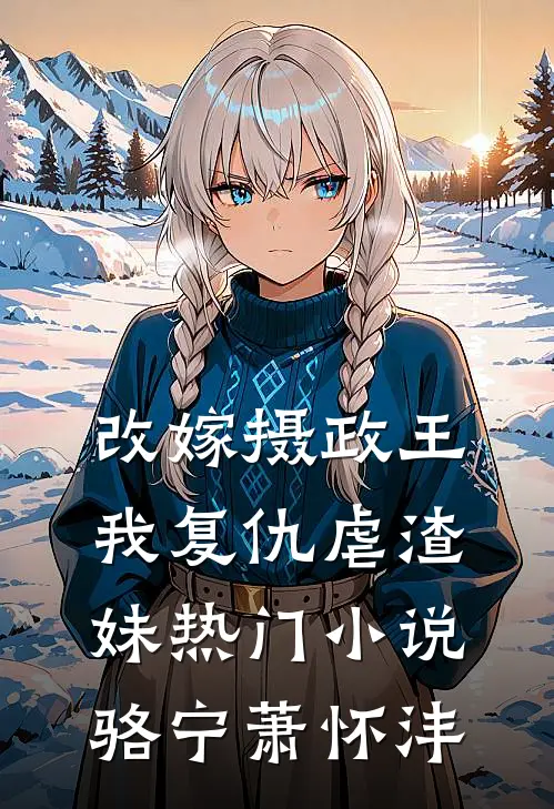 改嫁摄政王，我复仇虐渣妹热门小说骆宁萧怀沣