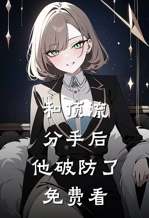 和顶流分手后，他破防了免费看