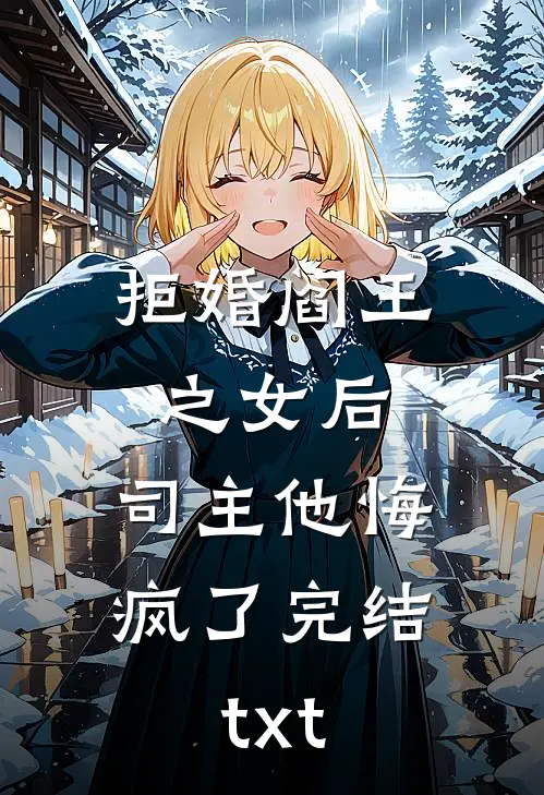 拒婚阎王之女后，司主他悔疯了完结txt