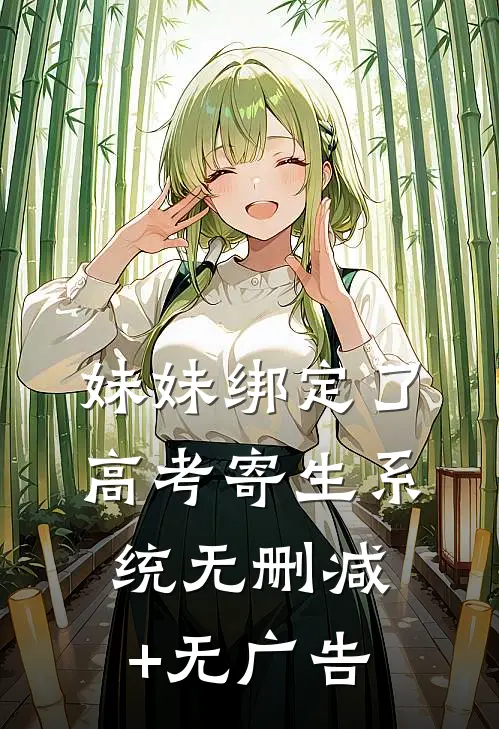 妹妹绑定了高考寄生系统无删减+无广告