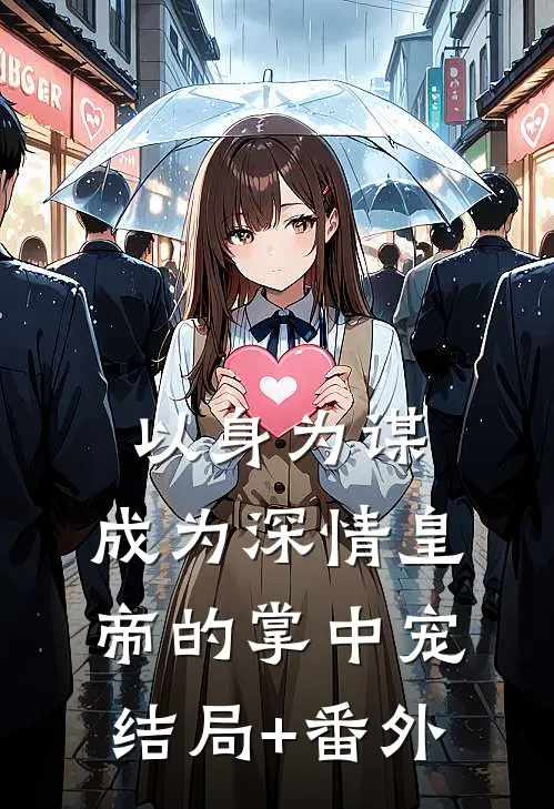 以身为谋：成为深情皇帝的掌中宠结局+番外