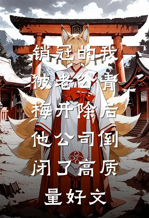 销冠的我被老公青梅开除后，他公司倒闭了高质量好文