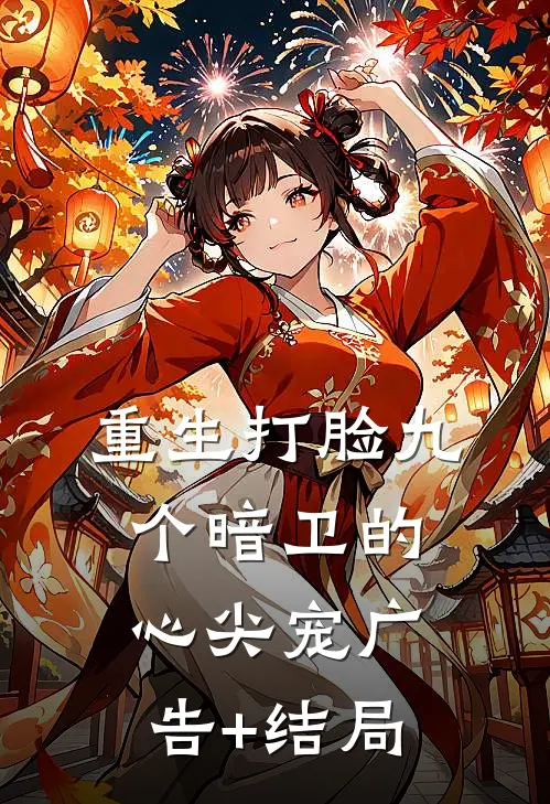 重生打脸九个暗卫的心尖宠广告+结局