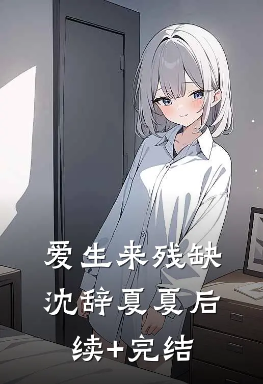 爱生来残缺沈辞夏夏后续+完结