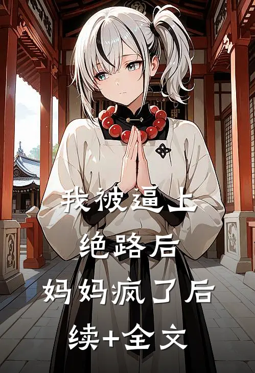 我被逼上绝路后，妈妈疯了后续+全文