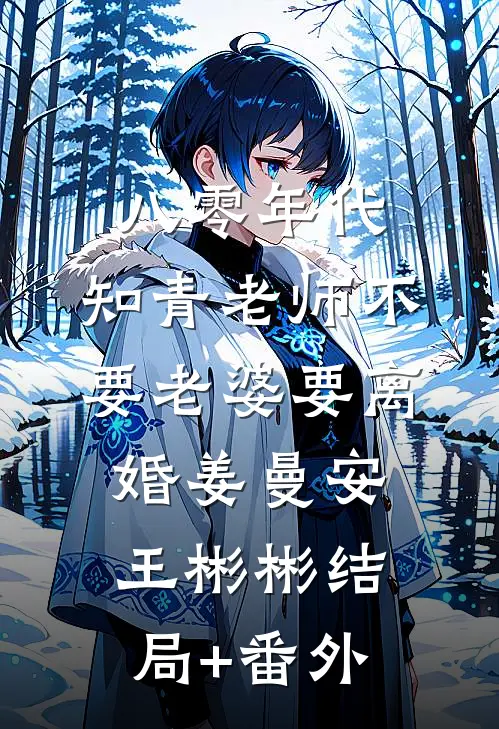 八零年代，知青老师不要老婆要离婚姜曼安王彬彬结局+番外