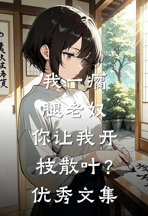 我一瘸腿老奴，你让我开枝散叶？优秀文集
