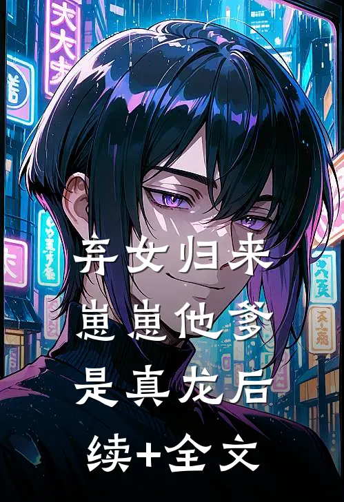 弃女归来：崽崽他爹是真龙后续+全文
