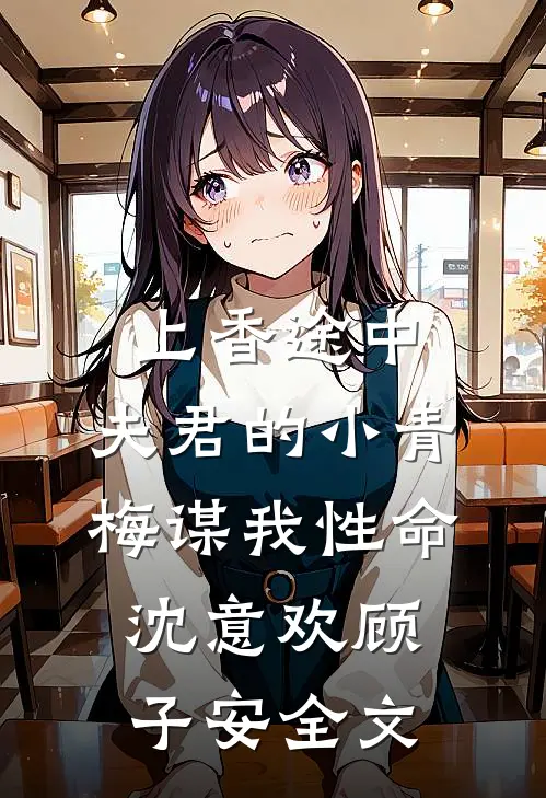 上香途中，夫君的小青梅谋我性命沈意欢顾子安全文